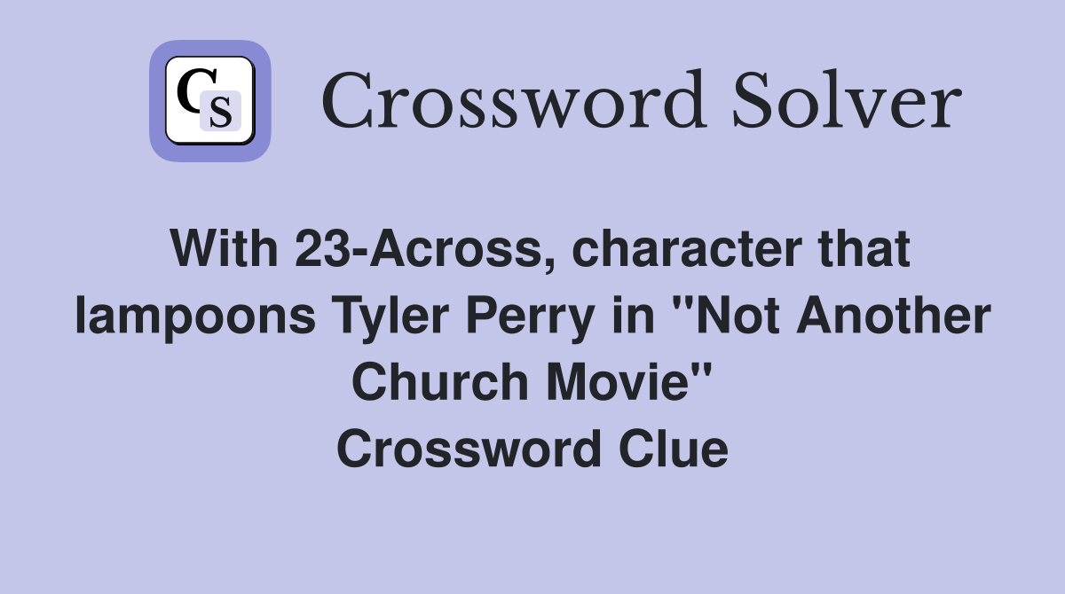 With 23Across, character that lampoons Tyler Perry in "Not Another